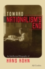 Toward Nationalism's End : An Intellectual Biography of Hans Kohn - Book