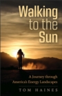 Walking to the Sun : A Journey through America's Energy Landscapes - Book