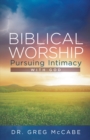 Biblical Worship : Pursuing Intimacy with God - eBook