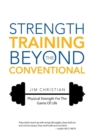 Strength Training Beyond the Conventional : Physical Strength for the Game of Life - Book