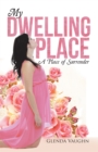 My Dwelling Place : A Place of Surrender - eBook