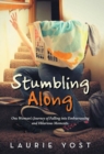 Stumbling Along : One Woman's Journey of Falling Into Embarrassing and Hilarious Moments. - Book