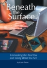 Beneath the Surface : Unmasking the Real You and Liking What You See - Book