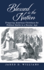 Blessed Is the Nation : Preparing American Christians for Political Battle in a Secular Age - eBook