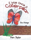 I Was Once a Caterpillar : The Change - eBook