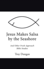 Jesus Makes Salsa by the Seashore : And Other Fresh-Approach Bible Studies - Book