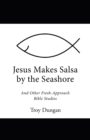 Jesus Makes Salsa by the Seashore : And Other Fresh-Approach Bible Studies - eBook