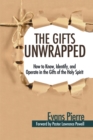 The Gifts Unwrapped : How to Know, Identify, and Operate in the Gifts of the Holy Spirit - eBook