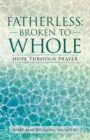 Fatherless: Broken to Whole : Hope Through Prayer - eBook