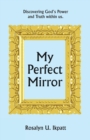 My Perfect Mirror : Discovering God's Power and Truth Within Us. - Book