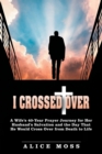 I Crossed Over : A Wife's 40-Year Prayer Journey for Her Husband's Salvation and the Day That He Would Cross Over from Death to Life - Book