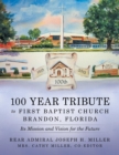 100 Year Tribute to First Baptist Church Brandon, Florida : Its Mission and Vision for the Future - Book
