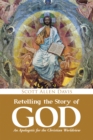 Retelling the Story of God : An Apologetic for the Christian Worldview - eBook