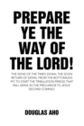 Prepare Ye the Way of the Lord! : The Signs of the Times Signal the Soon Return of Satan, from the Bottomless Pit, to Start the Tribulation Period That Will Serve as the Precursor to Jesus' Second Com - eBook