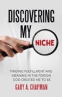 Discovering My Niche : Finding Fulfillment and Meaning in the Person God Created Me to Be - eBook