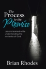 The Process to the Promise : Lessons Learned While Understanding the Mysteries of God - Book