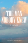 The Man Nobody Knew : A Novel - eBook
