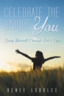 Celebrate the Unique You. : Seeing Yourself Through God's Eyes - eBook
