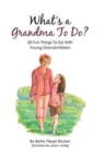 What's a Grandma to Do? : 20 Fun Things to Do with Young Grandchildren - Book
