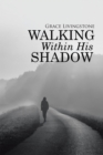 Walking Within His Shadow : When I Didn'T Know It, or Deserve It. - eBook