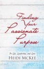 Finding Your Passionate Purpose : In Life, Leadership, and Love - eBook