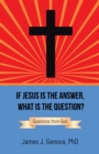 If Jesus Is the Answer, What Is the Question? : Questions from God - eBook