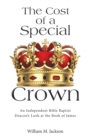 The Cost of a Special Crown : An Independent Bible Baptist Deacon's Look at the Book of James - eBook