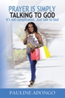 Prayer Is Simply Talking to God : It'S Not Complicated. Just Talk to God - eBook