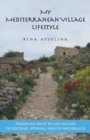 My Mediterranean Village Lifestyle : Traveling Back to My Village to Discover Optimal Health Naturally - Book