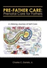 Pre-Father Care : Prenatal Care for Fathers: A Lifelong Journey of Self Care - Book