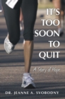 It'S Too Soon to Quit : A Story of Hope - eBook