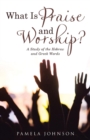 What Is Praise and Worship? : A Study of the Hebrew and Greek Words - Book