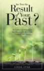 Are You the Result of Your Past? : Be Careful with What Seeds You Allow to Take Root in the Garden of Your Heart. - Book