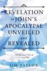 Revelation to John'S Apocalypse Unveiled and Revealed : The Spiritual View of a Carnal War - eBook