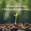 When I Grow Up I Want to Be a Christian - Book