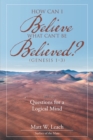 How Can I Believe What Can't Be Believed? (Genesis 1-3) : Questions for a Logical Mind - eBook