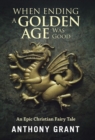 When Ending a Golden Age Was Good : An Epic Christian Fairy Tale - Book