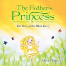 The Father'S Princess : The Story of the White Daisy - eBook