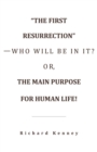 "The First Resurrection"-Who Will Be in It? Or, the Main Purpose for Human Life! - Book