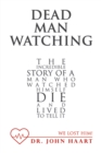 Dead Man Watching : The Incredible Story of a Man Who Watched Himself Die and Lived to Tell It - eBook