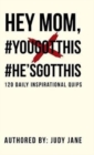 Hey Mom, #Yougotthis #He'sgotthis : 120 Daily Inspirational Quips - Book