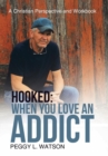 Hooked : When You Love an Addict: A Christian Perspective and Workbook - Book