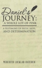 Daniel's Journey : A Whole Lot of Pink: A Testimony of Faith, Hope, and Determination - Book