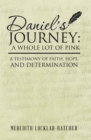 Daniel'S Journey: a Whole Lot of Pink : A Testimony of Faith, Hope, and Determination - eBook
