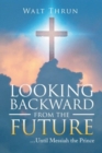 Looking Backward from the Future : ...Until Messiah the Prince - Book