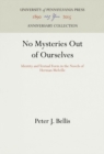 No Mysteries Out of Ourselves : Identity and Textual Form in the Novels of Herman Melville - eBook