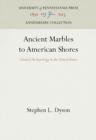 Ancient Marbles to American Shores : Classical Archaeology in the United States - eBook