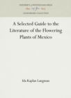 A Selected Guide to the Literature of the Flowering Plants of Mexico - Book