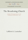 The Broadening Church : A Study of Theological Issues in the Presbyterian Church Since 1869 - Book