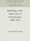 Radiology at the University of Pennsylvania, 1890-1975 - eBook